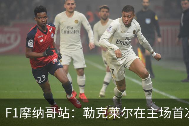 F1摩纳哥站：勒克莱尔在主场首次夺冠 加斯利拿分